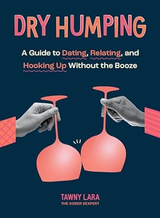Book: Dry Humping: A Guide to Dating, Relating, and Hooking Up Without the Booze by Lara, Tawny